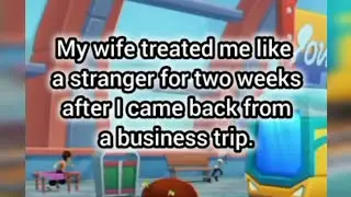 My wife treated me like a stranger for two weeks after I came back from a business trip.