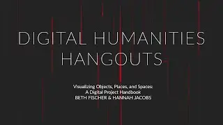 Digital Humanities Hangout: Beth Fischer & Hannah Jacobs
