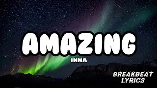 AMAZING - INNA  |  BREAKBEAT LYRICS