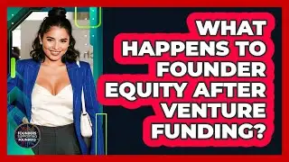 What Happens To Founder Equity After Venture Funding? - Founders Supporting Founders