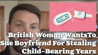 British Woman Wants To Sue Boyfriend For Stealing Child-Bearing Years