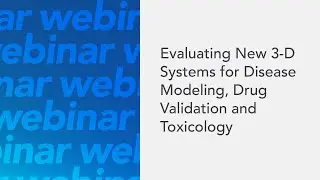 Evaluating New 3-D Systems for Disease Modeling, Drug Validation, and Toxicology