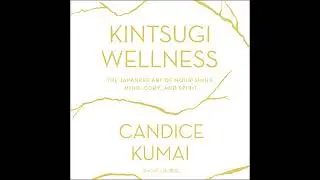 Kintsugi Wellness: The Japanese Art of Nourishing Mind, Body, and Soul by Candice Kumai