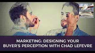 Marketing: Designing Your Buyer&rsquo;s Perception with Chad Lefevre