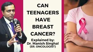 Risks of Breast Cancer in Teenagers | Explained By Dr. Manish Singhal