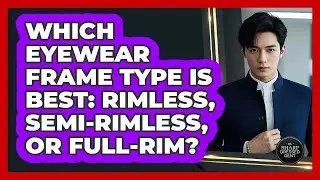 Which Eyewear Frame Type Is Best: Rimless, Semi-Rimless, Or Full-Rim? - The Sharp Dressed Gent