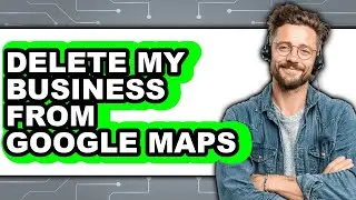 How to Delete My Business from Google Maps (easy Method)
