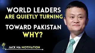 World Leaders Are Quietly Turning Toward Pakistan &ndash; Why? | Jack Ma Speech