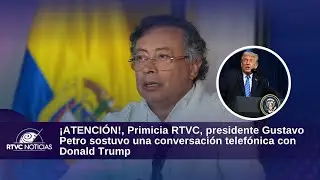 &iexcl;ATENCI&Oacute;N!, Primicia RTVC, Pdte. Petro sostuvo una conversaci&oacute;n telef&oacute;nica con Donald Trump