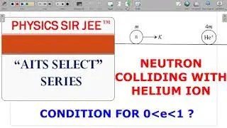 AITS SELECT-7 💖MODERN PHYSICS - NEUTRON COLLIDING WITH He+ & THE CONDITION FOR 'e' LESS THAN 1