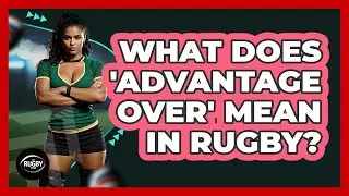 What Does 'Advantage Over' Mean in Rugby?