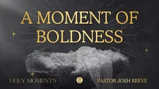 A Moment of Boldness // Holy Moments // Pastor Josh Reeve // December 14, 2025