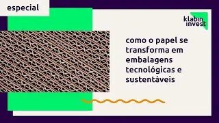 Como o papel&atilde;o se transforma em embalagens tecnol&oacute;gicas e sustent&aacute;veis | Klabin Invest