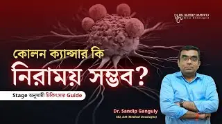 Colon Cancer Cure & Therapy Explained | Stage অনুযায়ী চিকিৎসার Guide | Dr. Sandip Ganguly