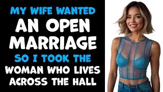 My Wife Wanted an Open Marriage, So I Took The Woman Who Lives Across the Hall