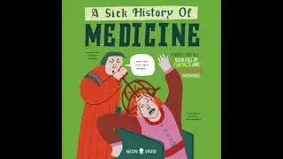 Sick History of Medicine: A Warts-And-All Book Full of Fun Facts and Disgusting Discoveries