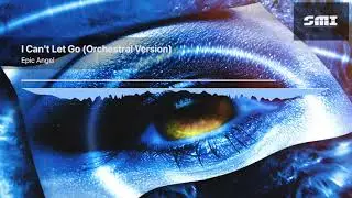 Epic Angel - I Can't Let Go (Orchestral Version) [Sound Manipulations]