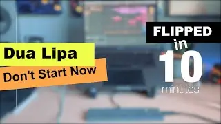 Dua Lipa - Dont Start Now - FLIPPED in 10mins