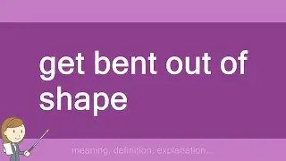 get bent out of shape