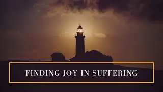 Finding Joy in Suffering