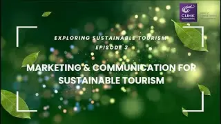 Exploring Sustainable Tourism｜ Episode 3 &ndash; Marketing & Communication For Sustainable Tourism