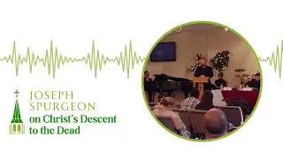 He Descended to Hell: A Reformed Perspective | Pr. Joseph Spurgeon