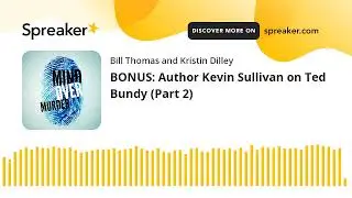 BONUS: Author Kevin Sullivan on Ted Bundy (Part 2)