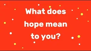 What Does Hope Mean To You?