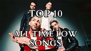 TOP 10 ALL TIME LOW SONGS | BethRobinson94