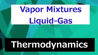 Vapor Mixtures of Liquid-Gas // Thermodynamics - Class 55