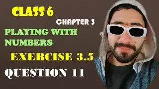 Q-11  EX 3.5 CHAPTER 3  Playing with Numbers CLASS 6