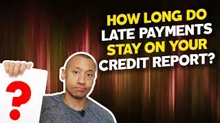 How Long Do Late Payments Stay On Your Credit Report? | How Long Do Late Payments Affect Your Score?