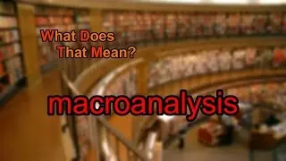 What does macroanalysis mean?