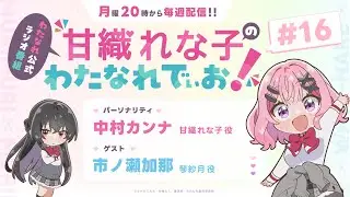 わたなれ公式ラジオ番組『甘織れな子の「わたなれでぃお！」』#16（パーソナリティ：中村カンナ／ゲスト：市ノ瀬加那）