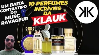 10 PERFUMES DA KLAUK QUE ME CHAMARAM ATENÇÃO E UM BAITA CONTRATIPO DO MUSC RAVAGEUR