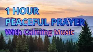 Peaceful Prayer & Music - 1 Hour | Calming Background for Work, Rest, Study | Prayer Meditation