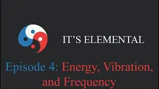It's Elemental: Energy, Frequency and Vibration Edition