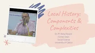 Writing History Project| Local History: Components & Complexities|Dr. PP Abdul Razack