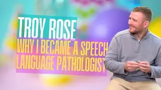 Troy Rose:  Why I Became a Speech Language Pathologist