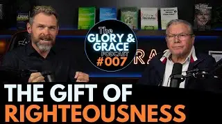 The Gift of Righteousness | #007 The Glory & Grace Podcast.