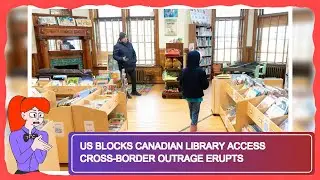 US Blocks Canadian Library Access Cross-Border Outrage Erupts