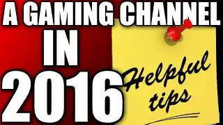 Starting A Gaming Channel In 2016? Here's Some Tips & Advice For You!