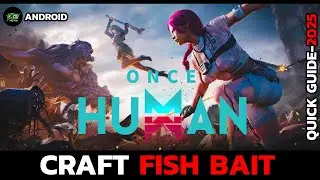How to Craft Fish Bait in Once Human &ndash; Step by Step Tutorial (2025)