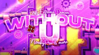 [1st Extreme demon] Without U by NoobyPro & More 100% | Geometry Dash
