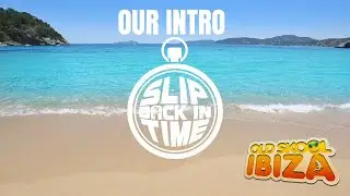 01. Slip Back In Time - Old Skool Ibiza - Our Intro