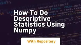 How to do descriptive statistics using numpy