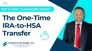 Client Classroom | The One-Time IRA-to-HSA Transfer: Is It Right for You?