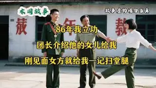86年我立功，团长介绍他的女儿给我，刚见面女方就给我一记扫堂腿