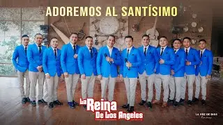 Adoremos al Santísimo - La Reina De Los Angeles