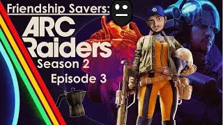 Friendship Savers: ARC Raiders Season 2 Part 3. We Hit A Dam